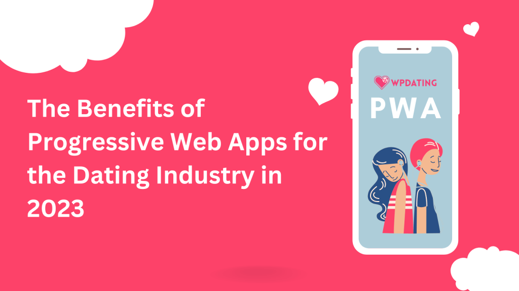The Benefits of Progressive Web Apps for the Dating Industry in 2023