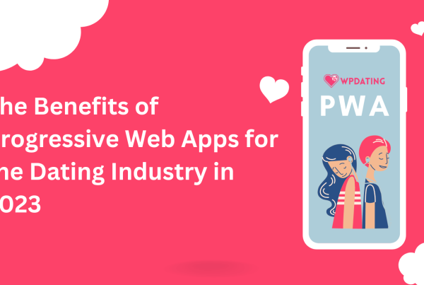 The Benefits of Progressive Web Apps for the Dating Industry in 2023